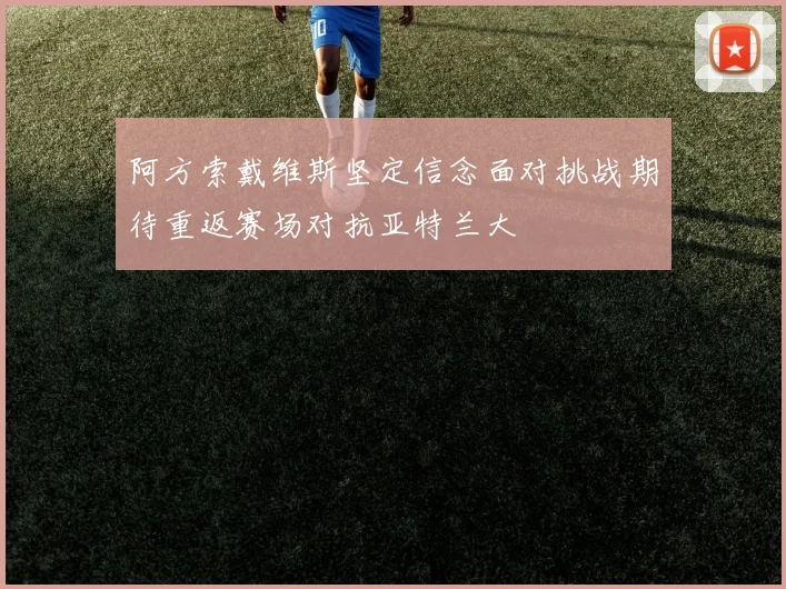 阿方索戴维斯坚定信念面对挑战期待重返赛场对抗亚特兰大