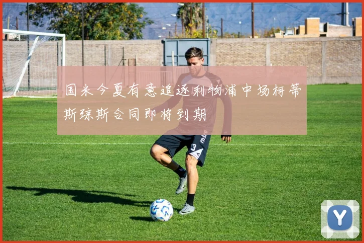 国米今夏有意追逐利物浦中场柯蒂斯琼斯合同即将到期